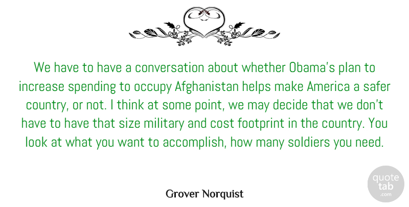 Grover Norquist Quote About America, Conversation, Cost, Decide, Footprint: We Have To Have A...