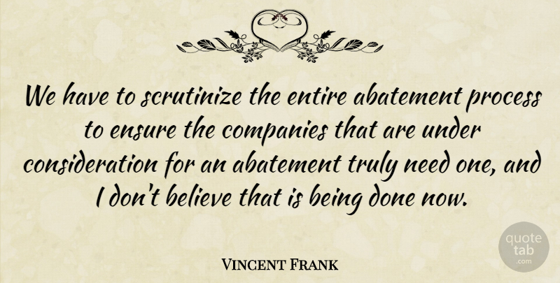 Vincent Frank Quote About Believe, British Actor, Companies, Ensure: We Have To Scrutinize The...
