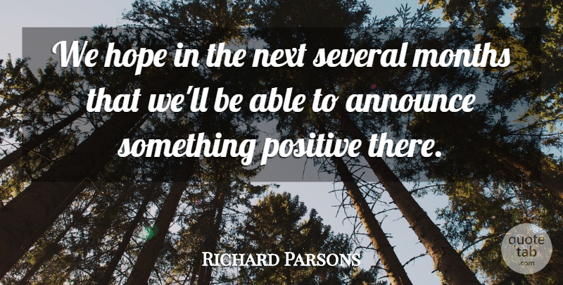 Richard Parsons Quote About Announce, Hope, Months, Next, Positive: We Hope In The Next...
