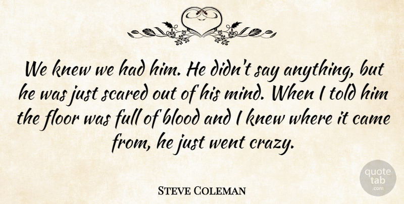 Steve Coleman Quote About Blood, Came, Floor, Full, Knew: We Knew We Had Him...