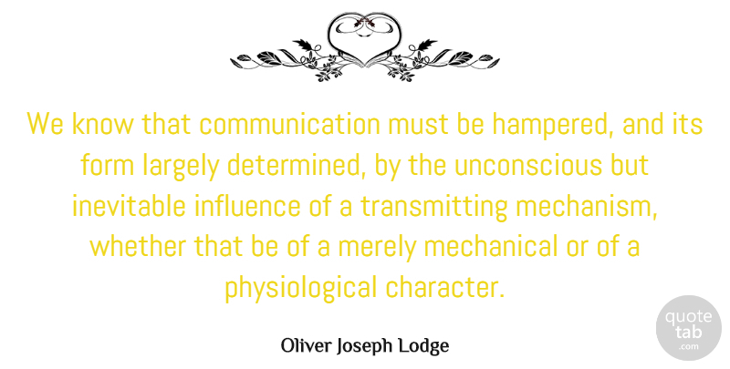 Oliver Joseph Lodge Quote About American Journalist, Communication, Form, Inevitable, Largely: We Know That Communication Must...