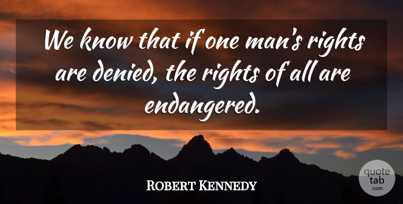 Robert Kennedy Quote About Men, Rights, Denied: We Know That If One...