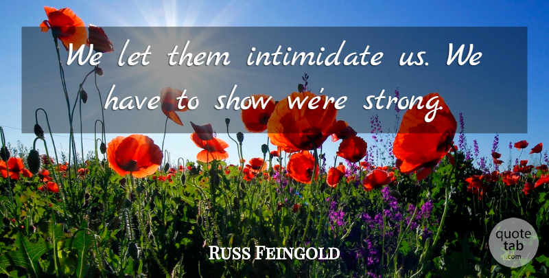 Russ Feingold Quote About Intimidate: We Let Them Intimidate Us...