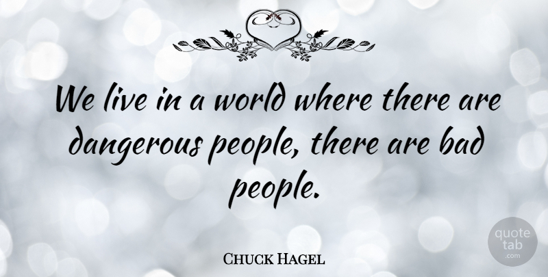 Chuck Hagel Quote About People, World, Dangerous: We Live In A World...