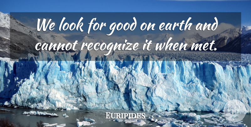 Euripides Quote About Looks, Earth, Mets: We Look For Good On...