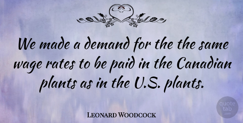 Leonard Woodcock Quote About American Celebrity, Paid, Rates, Wage: We Made A Demand For...