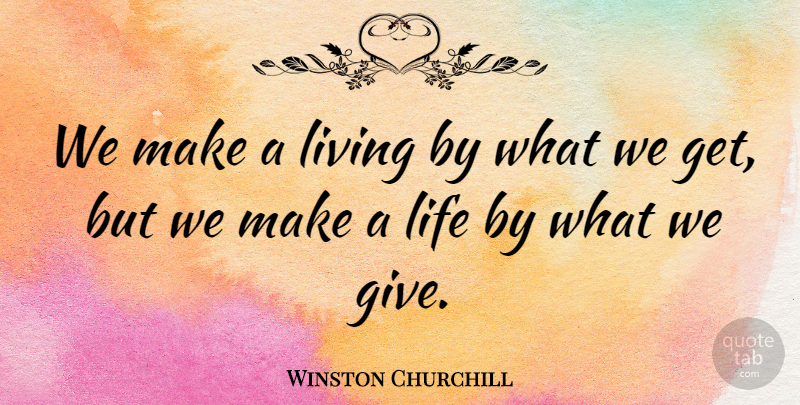 Winston Churchill Quote About Love, Inspirational, Life: We Make A Living By...