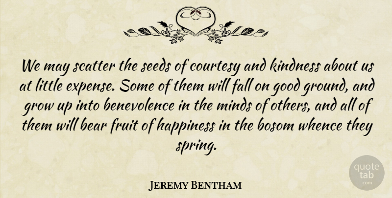 Jeremy Bentham Quote About Growing Up, Kindness, Spring: We May Scatter The Seeds...
