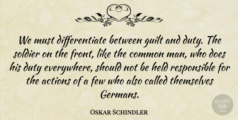 Oskar Schindler Quote About Actions, Common, Few, Held, Themselves: We Must Differentiate Between Guilt...