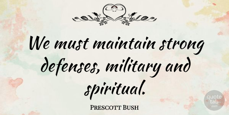 Prescott Bush Quote About Spiritual, Strong, Military: We Must Maintain Strong Defenses...