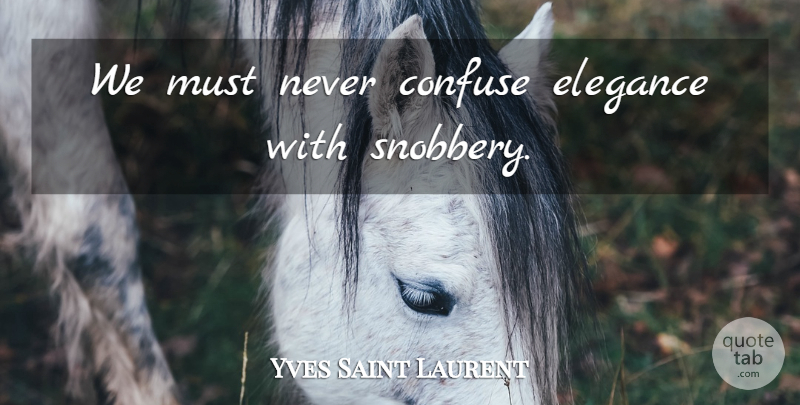 Yves Saint Laurent Quote About Inspirational, Fashion, Icons: We Must Never Confuse Elegance...