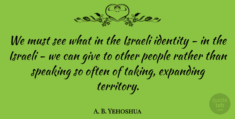 A. B. Yehoshua Quote About Giving, People, Identity: We Must See What In...