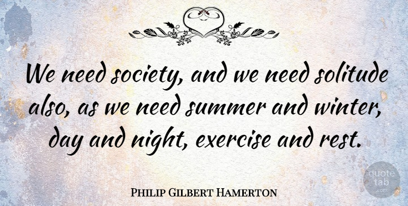 Philip Gilbert Hamerton Quote About Summer, Exercise, Winter: We Need Society And We...