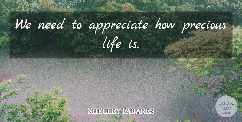 Shelley Fabares Quote About Appreciate, How Precious Life Is, Life Is Precious: We Need To Appreciate How...