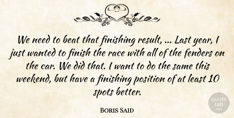 Boris Said Quote About Beat, Finish, Finishing, Last, Position: We Need To Beat That...