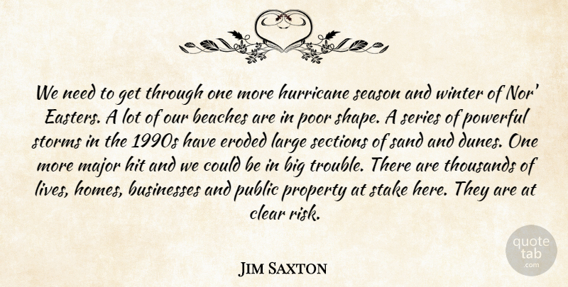 Jim Saxton Quote About Beaches, Businesses, Clear, Eroded, Hit: We Need To Get Through...