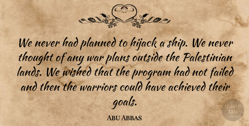 Abu Abbas Quote About War, Land, Goal: We Never Had Planned To...
