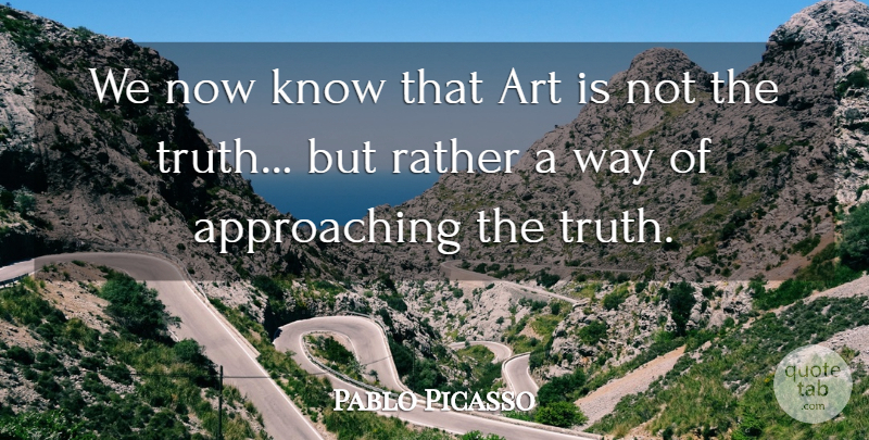 Pablo Picasso Quote About Art, Way, Art Is: We Now Know That Art...