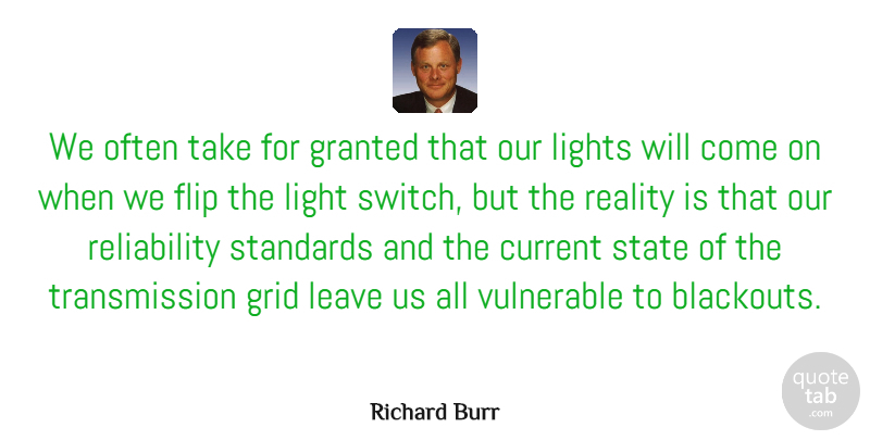 Richard Burr Quote About Reality, Light, Reliability: We Often Take For Granted...