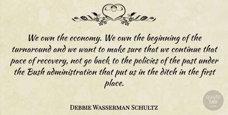 Debbie Wasserman Schultz Quote About Bush, Continue, Ditch, Pace, Policies: We Own The Economy We...