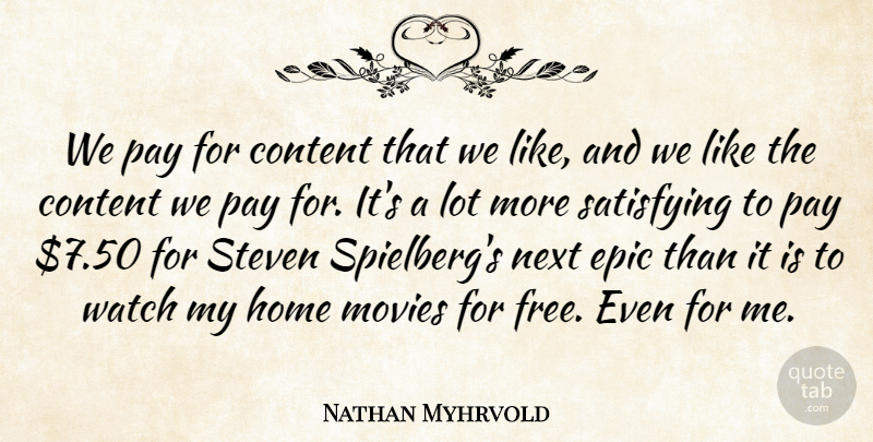 Nathan Myhrvold Quote About Home, Epic, Watches: We Pay For Content That...