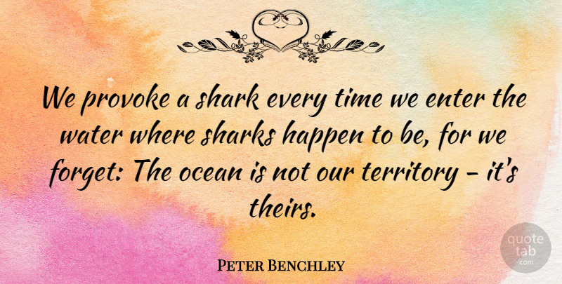 Peter Benchley Quote About Enter, Happen, Provoke, Shark, Sharks: We Provoke A Shark Every...