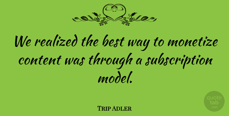 Trip Adler Quote About Best, Realized: We Realized The Best Way...