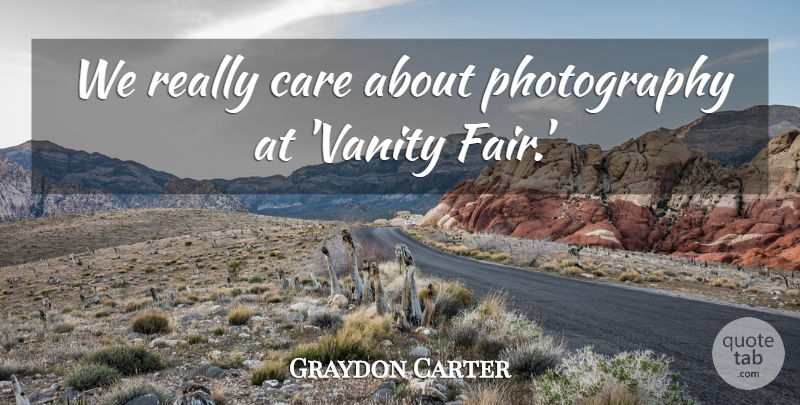 Graydon Carter Quote About Photography, Vanity, Care: We Really Care About Photography...