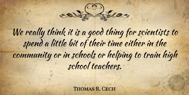 Thomas R. Cech Quote About Bit, Community, Either, Good, Helping: We Really Think It Is...