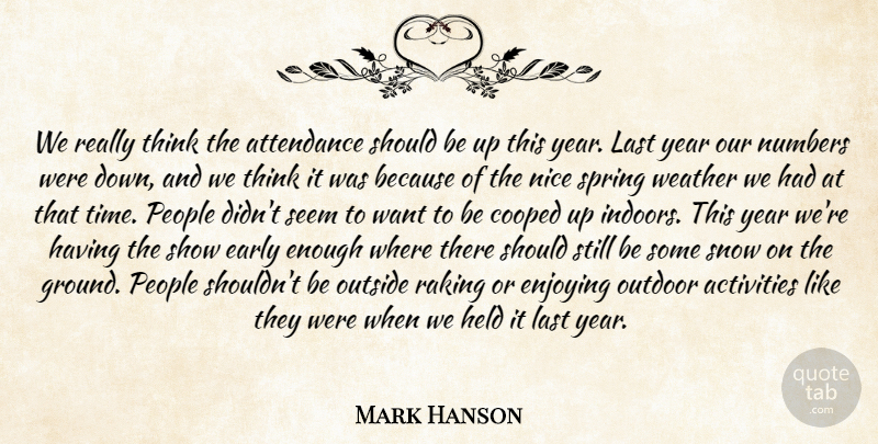 Mark Hanson Quote About Activities, Attendance, Early, Enjoying, Held: We Really Think The Attendance...