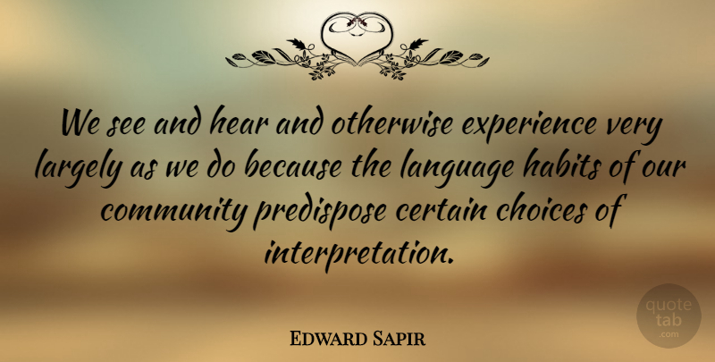 Edward Sapir Quote About Community, Choices, Language: We See And Hear And...