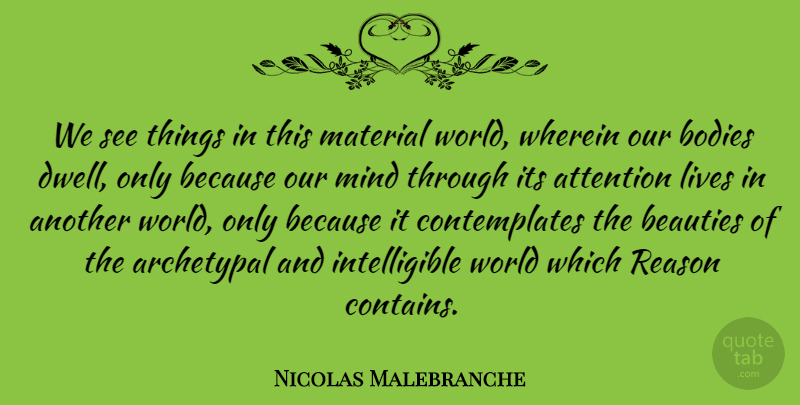 Nicolas Malebranche Quote About Mind, Attention, World: We See Things In This...