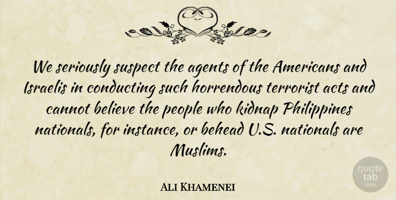 Ali Khamenei Quote About Believe, People, Agents: We Seriously Suspect The Agents...