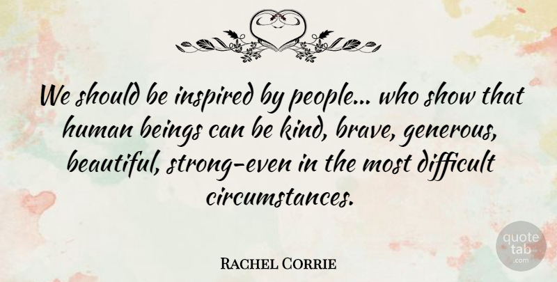 Rachel Corrie Quote About Beautiful, Strong, People: We Should Be Inspired By...