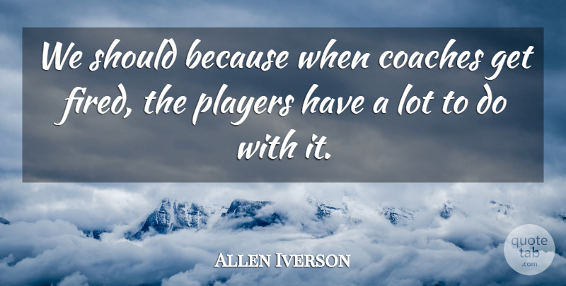 Allen Iverson Quote About Basketball, Player, Should: We Should Because When Coaches...