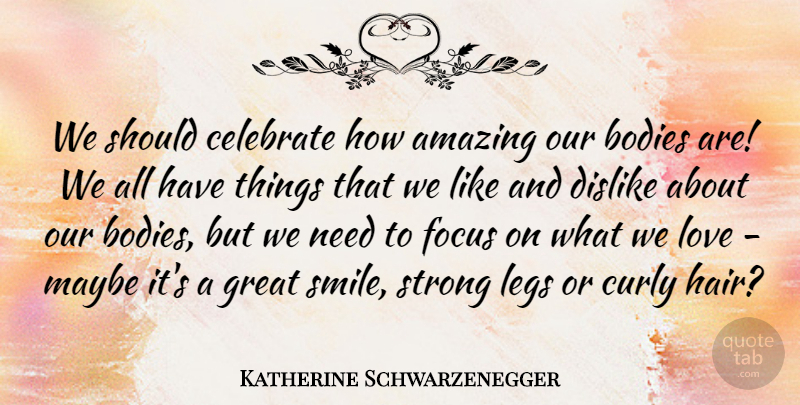 Katherine Schwarzenegger Quote About Amazing, Bodies, Celebrate, Curly, Dislike: We Should Celebrate How Amazing...