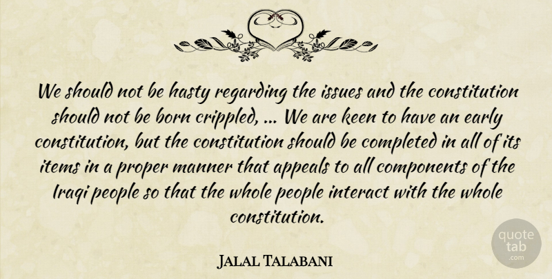 Jalal Talabani Quote About Appeals, Born, Completed, Components, Constitution: We Should Not Be Hasty...