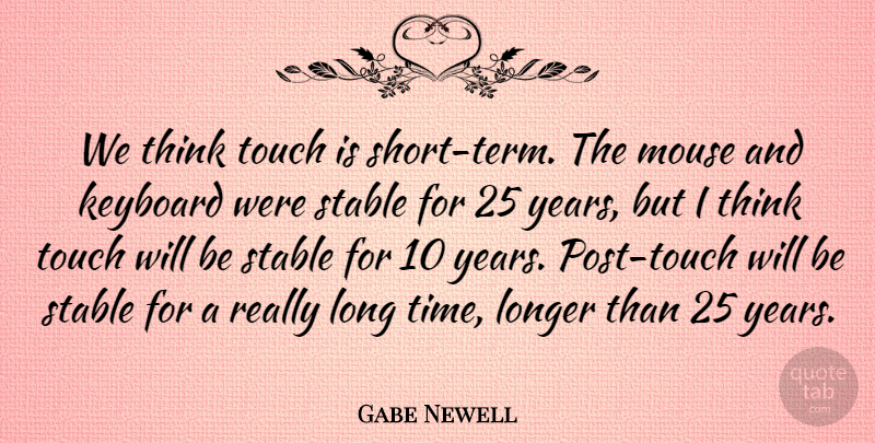 Gabe Newell Quote About Keyboard, Longer, Mouse, Stable, Time: We Think Touch Is Short...