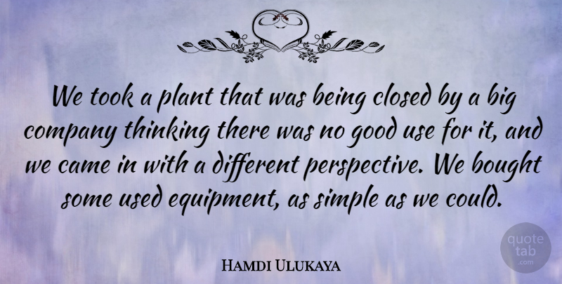Hamdi Ulukaya Quote About Bought, Came, Closed, Company, Good: We Took A Plant That...