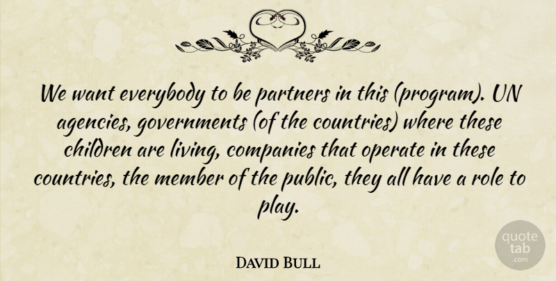 David Bull Quote About Children, Companies, Everybody, Member, Operate: We Want Everybody To Be...