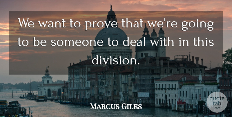 Marcus Giles Quote About Deal, Prove: We Want To Prove That...