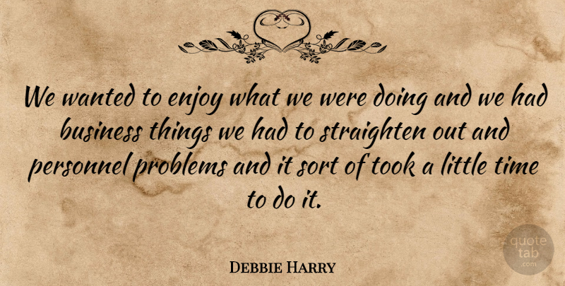 Debbie Harry Quote About Littles, Problem, Enjoy: We Wanted To Enjoy What...