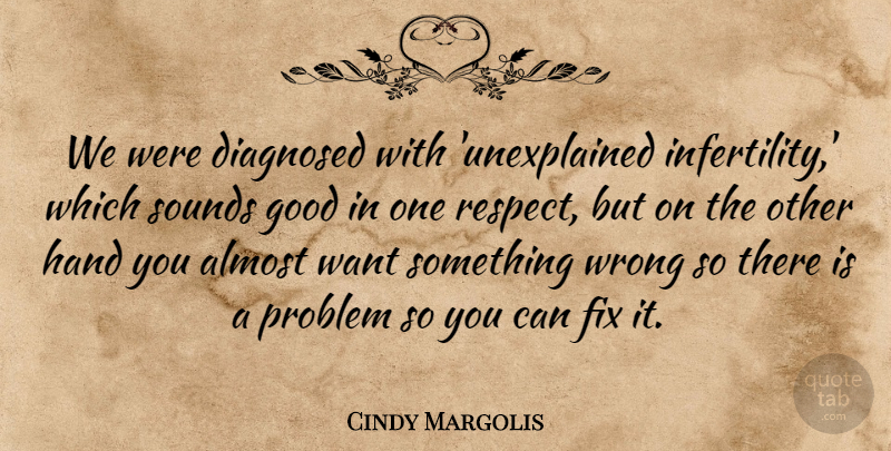 Cindy Margolis Quote About Almost, Diagnosed, Fix, Good, Hand: We Were Diagnosed With Unexplained...