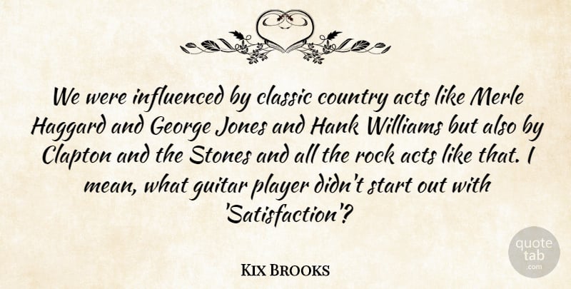 Kix Brooks Quote About Acts, Clapton, Classic, Country, George: We Were Influenced By Classic...