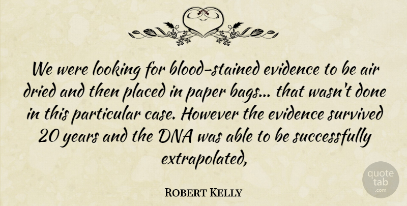 Robert Kelly Quote About Air, Dna, Dried, Evidence, However: We Were Looking For Blood...