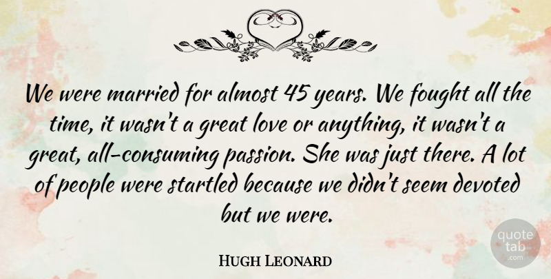 Hugh Leonard Quote About Almost, Devoted, Fought, Great, Irish Dramatist: We Were Married For Almost...