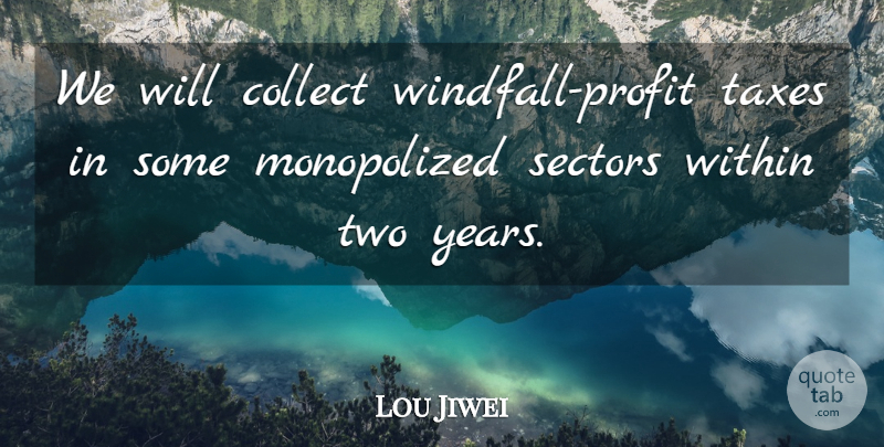 Lou Jiwei Quote About Collect, Taxes, Within: We Will Collect Windfall Profit...