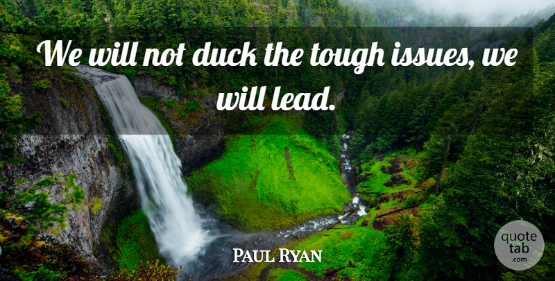 Paul Ryan Quote About Issues, Ducks, Tough: We Will Not Duck The...