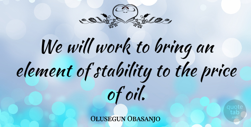 Olusegun Obasanjo Quote About Oil, Elements, Price Stability: We Will Work To Bring...