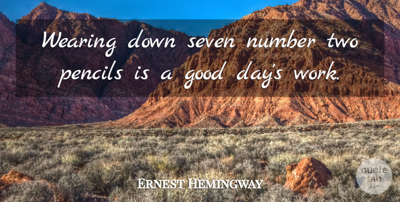 Ernest Hemingway Quote About Good Day, Writing, Two: Wearing Down Seven Number Two...
